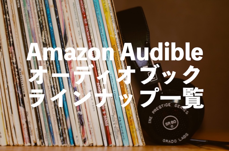 Audibleラインナップ聴き放題作品一覧【Amazonのオーディオブックおすすめコンテンツ】
