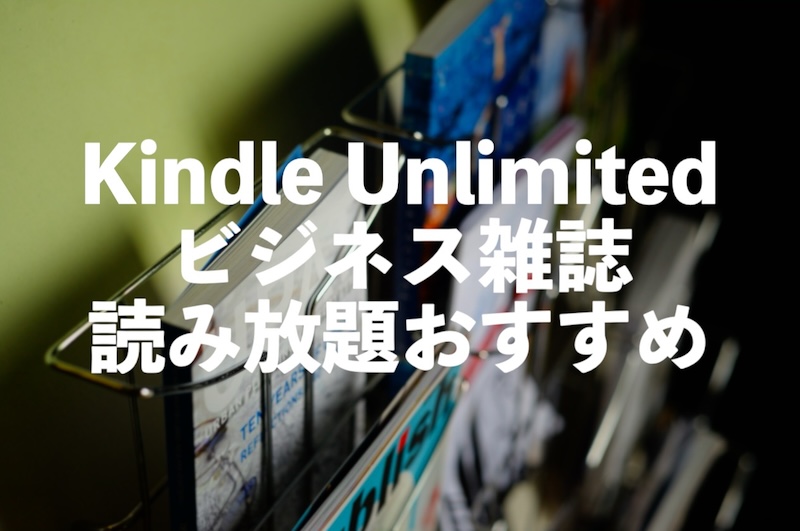 Kindle Unlimitedビジネス雑誌おすすめ読み放題【週刊東洋経済やエコノミスト】