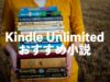 【kindle unlimited】おすすめ小説11選！ベストセラー作品や名著も読み放題